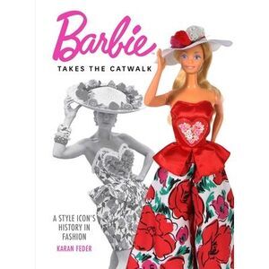 Barbie Takes the Catwalk: A Style Icon's History in Fashion -- Karan Feder